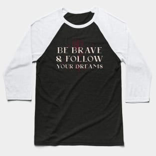 Be brave and follow your dreams Baseball T-Shirt